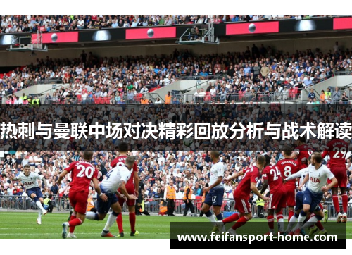 热刺与曼联中场对决精彩回放分析与战术解读